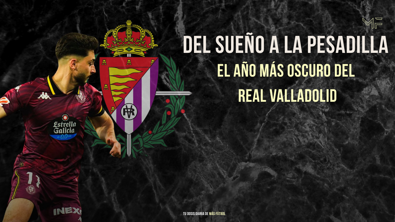 Del sueño a la pesadilla: El año más oscuro del Real Valladolid