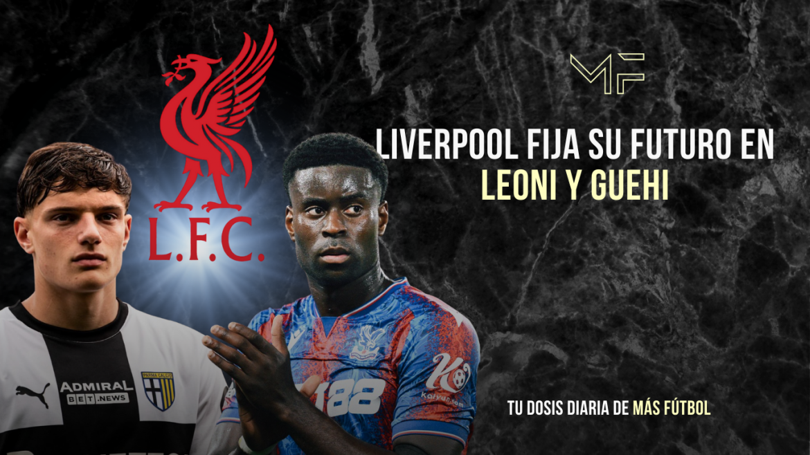 Liverpool fija su futuro en Leoni y Guehi