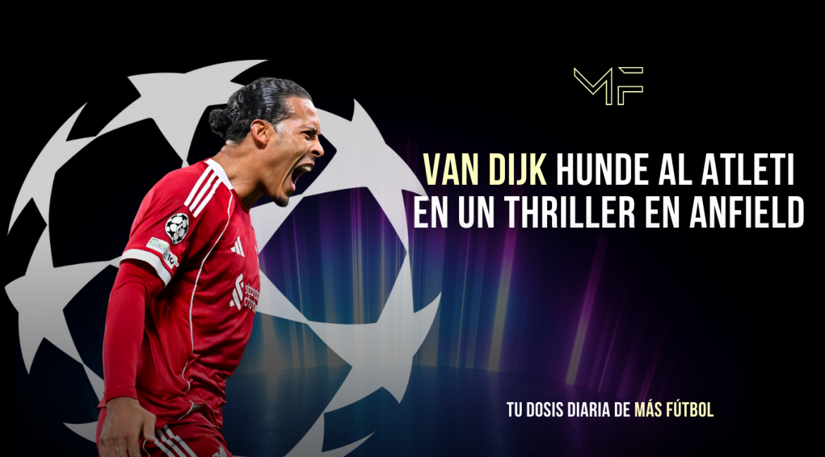 Van Dijk hunde al Atleti en un thriller en Anfield