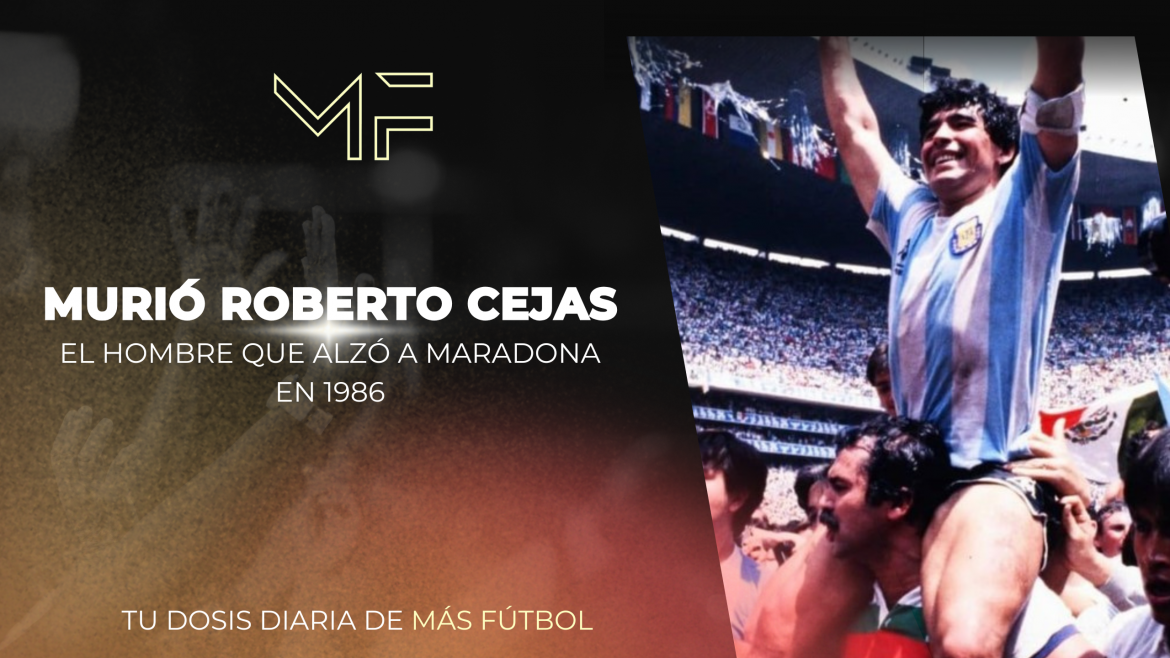 Murió Roberto Cejas, el hombre que alzó a Maradona en 1986