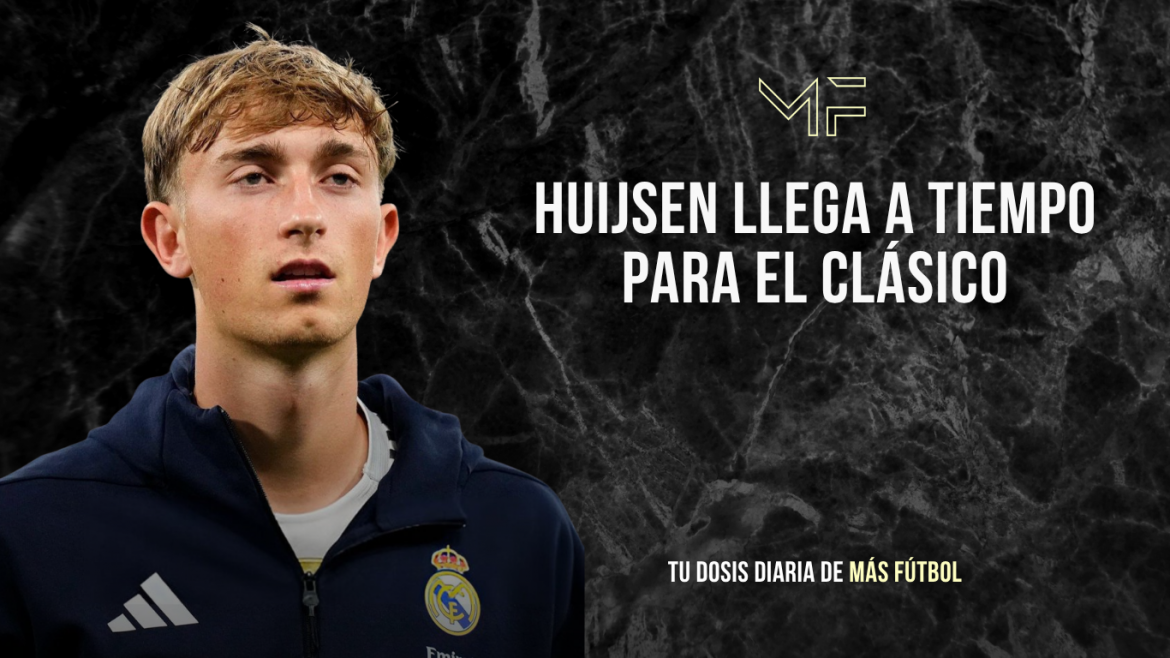 Huijsen llega a tiempo para el Clásico
