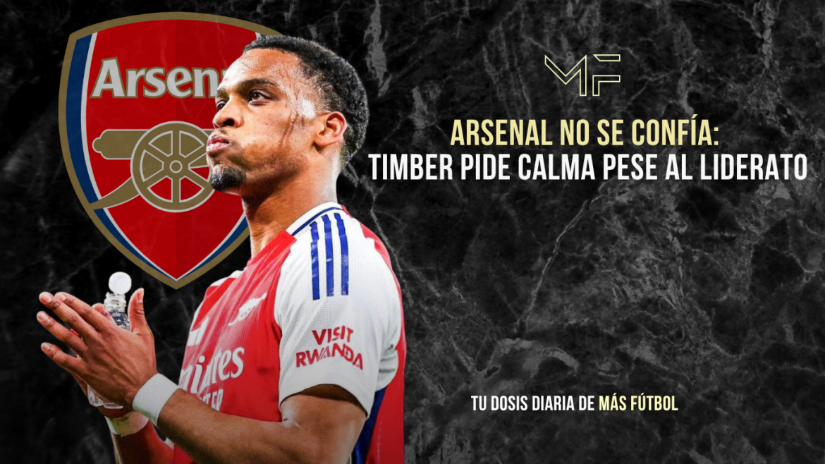 Arsenal no se confía: Timber pide calma pese al liderato