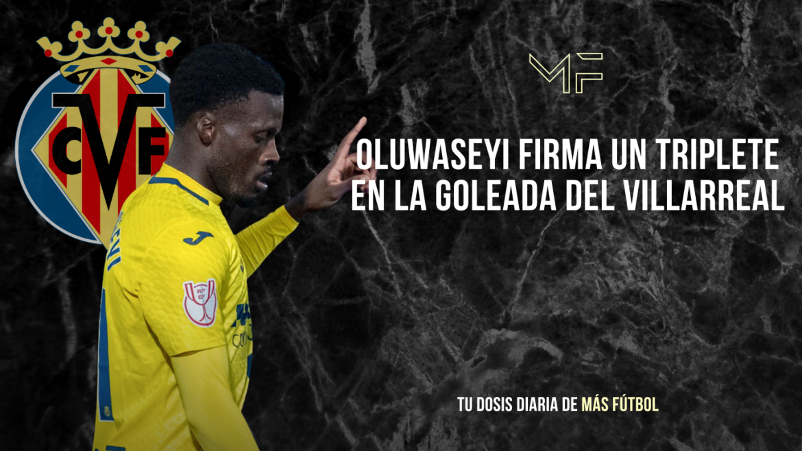 Oluwaseyi firma un triplete en la goleada del Villarreal