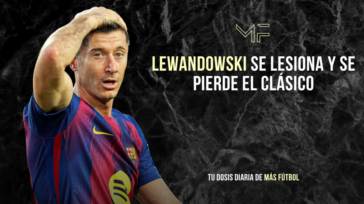 Lewandowski se lesiona y se pierde el Clásico