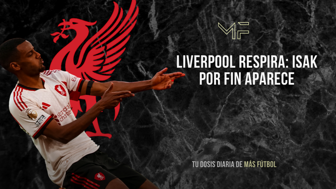 Liverpool respira: Isak por fin aparece