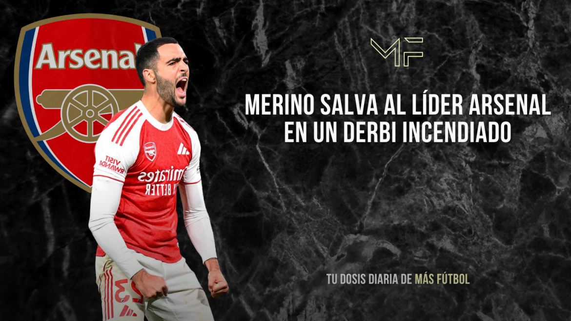 Merino salva al líder Arsenal en un derbi incendiado