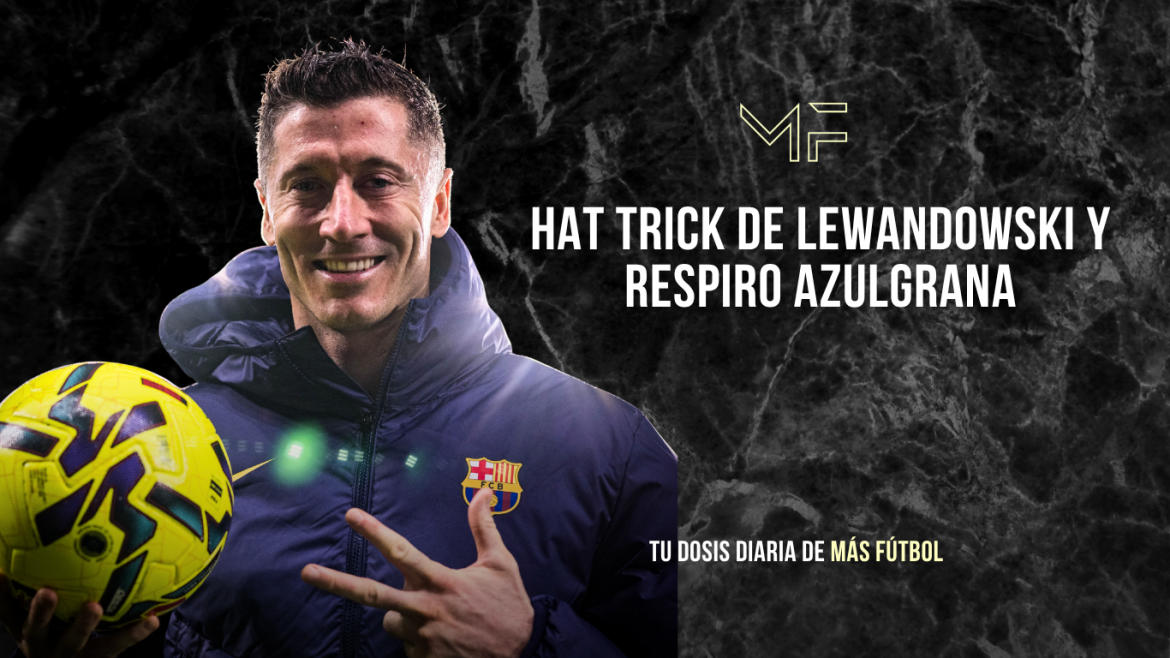 Hat trick de Lewandowski y respiro azulgrana