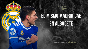 El mismo Real Madrid cae en Albacete