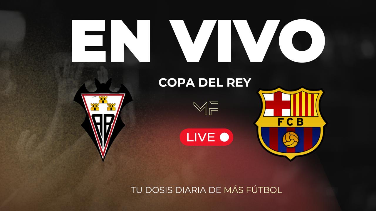Albacete vs Barcelona minuto a minuto en vivo copa del rey